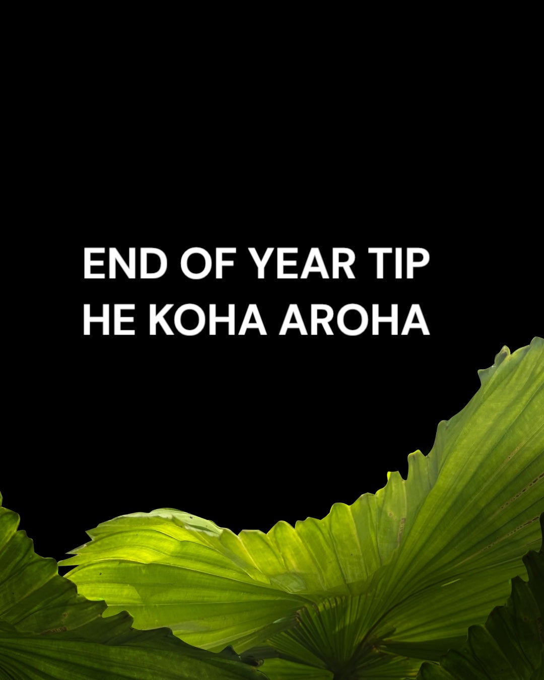 End of Year Tip β He Koha Aroha