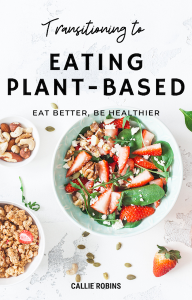 Eating Plant Based - Be Better, Be healthier by Callie Robins - Eco Wellness Lab